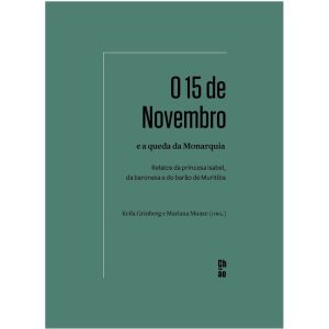 O 15 DE NOVEMBRO E A QUEDA DA MONARQUIA: RELATOS D - CHÃO EDITORA