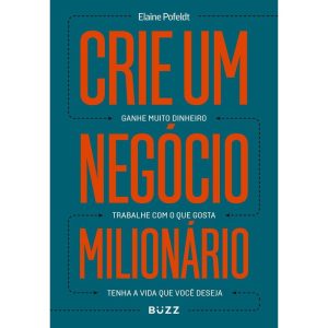 CRIE UM NEGÓCIO MILIONÁRIO: GANHE MUITO DINHEIRO,  - BUZZ EDITORA