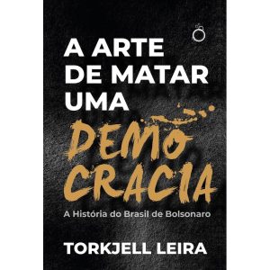 A ARTE DE MATAR UMA DEMOCRACIA: A HISTÓRIA DO BRAS - EDITORA RUA DO SABÃO
