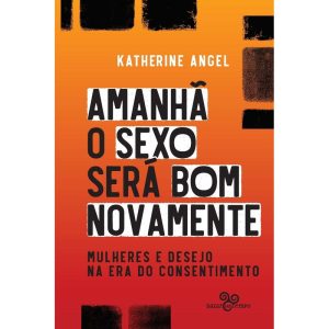 AMANHÃ O SEXO SERÁ BOM NOVAMENTE: MULHERES E DESEJ - BAZAR DO TEMPO