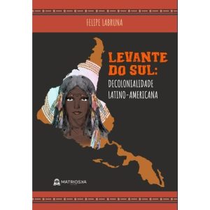 LEVANTE DO SUL - DECOLONIALIDADE LATINO-AMERICANA - MATRIOSKA EDITORA