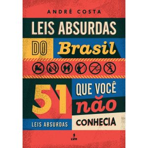 LEIS ABSURDAS DO BRASIL: 51 LEIS ABSURDAS QUE VOCÊ - EDITORA LVM