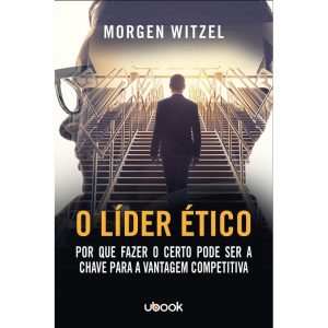 O LÍDER ÉTICO: POR QUE FAZER O CERTO PODE SER A CH - UBOOK
