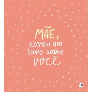 MÃE, ESCREVI UM LIVRO SOBRE VOCÊ - V&R