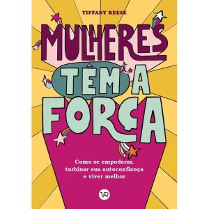 MULHERES TÊM A FORÇA: COMO SE EMPODERAR, TURBINAR  - V&R