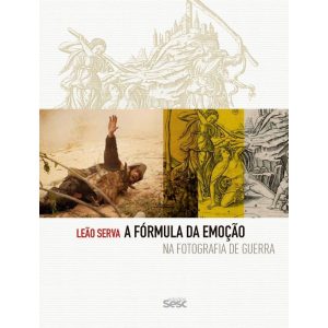 A FÓRMULA DA EMOÇÃO NA FOTOGRAFIA DE GUERRA - EDIÇÕES SESC