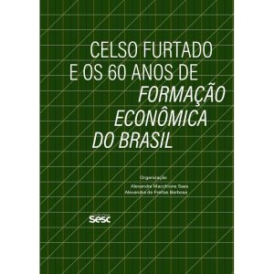 CELSO FURTADO E OS 60 ANOS DE FORMAÇÃO ECONÔMICA D - EDIÇÕES SESC