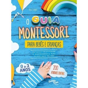 MONTESSORI - O GUIA PARA BEBÊS E CRIANÇAS DE 0 A 3 - CAMINHO SUAVE