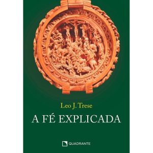 A FÉ EXPLICADA - QUADRANTE
