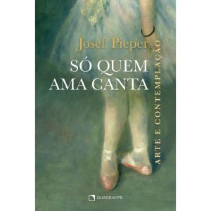 SÓ QUEM AMA CANTA: ARTE E CONTEMPLAÇÃO - QUADRANTE