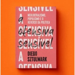 A OFENSIVA SENSÍVEL: NEOLIBERALISMO, POPULISMO E O - EDITORA ELEFANTE