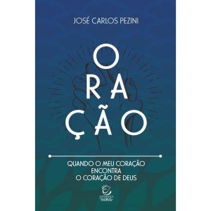 Oração: quando o meu coração encontra o coração de - EDITORA EVANGELICA ESPERANCA