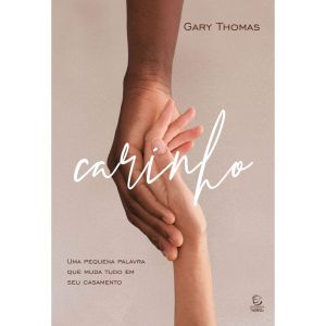 Carinho: uma pequena palavra que muda tudo em seu  - EDITORA EVANGELICA ESPERANCA