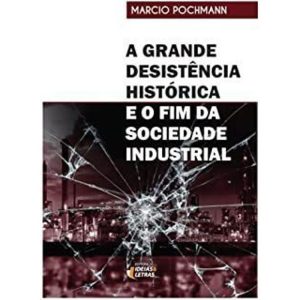 A GRANDE DESISTÊNCIA HISTÓRICA - E O FIM DA SOCIED - EDITORA IDEIAS & LETRAS