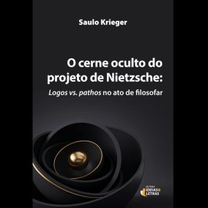 O CERNE OCULTO DO PROJETO DE NIETZSCHE:  LOGOS VS. - EDITORA IDEIAS & LETRAS
