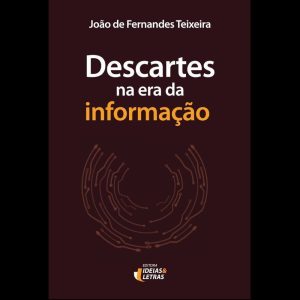 DESCARTES NA ERA DA INFORMAÇÃO - EDITORA IDEIAS & LETRAS