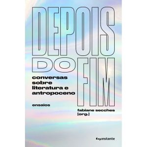 Depois do fim: conversas sobre literatura e antrop - EDITORA INSTANTE