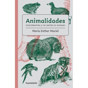 Animalidades: zooliteratura e os limites do humano - EDITORA INSTANTE