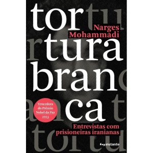 Tortura branca: entrevistas com prisioneiras irani - EDITORA INSTANTE