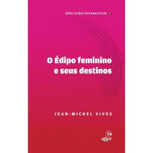 O ÉDIPO FEMININO E SEUS DESTINOS - ALLER