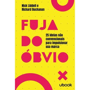 FUJA DO ÓBVIO: 25 IDEIAS NÃO CONVENCIONAIS PARA IM - UBOOK