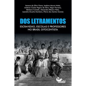 DOS LETRAMENTOS, ESCRAVIDÃO, ESCOLAS E PROFESSORES - EDITORA MALÊ