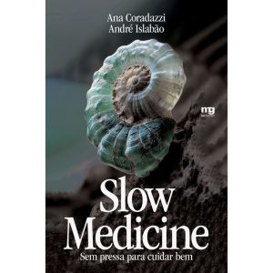 SLOW MEDICINE: SEM PRESSA PARA CUIDAR BEM - MG EDITORES