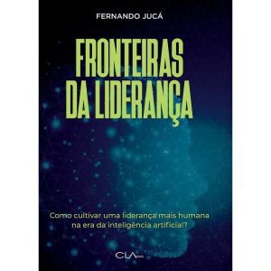 FRONTEIRAS DA LIDERANÇA: CULTIVANDO UMA LIDERANÇA  - CLA EDITORA