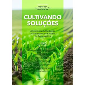 CULTIVANDO SOLUÇÕES: A EFICIÊNCIA DA MEDIAÇÃO E AR - CLA EDITORA