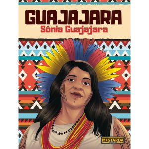 Guajajara - Sônia Guajajara - MOSTARDA EDITORA