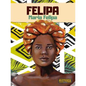 Felipa - Maria Felipa - MOSTARDA EDITORA