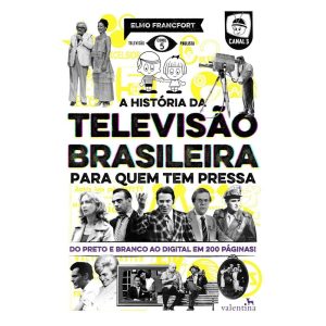 A HISTÓRIA DA TELEVISÃO BRASILEIRA PARA QUEM TEM P - EDITORA VALENTINA LTDA