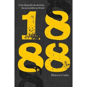 1888: UMA BIOGRAFIA DA ABOLIÇÃO DA ESCRAVIDÃO NO B - EDITORA VALENTINA LTDA