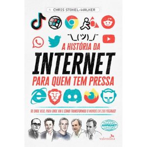 A HISTÓRIA DA INTERNET PARA QUEM TEM PRESSA: DE ON - EDITORA VALENTINA LTDA
