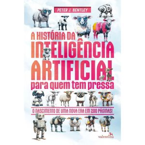 A HISTÓRIA DA INTELIGÊNCIA ARTIFICIAL PARA QUEM TE - EDITORA VALENTINA LTDA