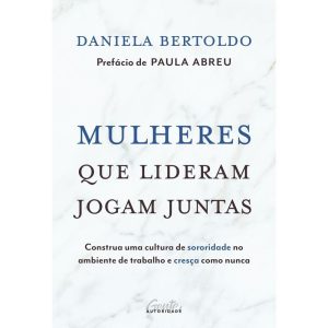 MULHERES QUE LIDERAM JOGAM JUNTAS: CONSTRUA UMA CU - GENTE AUTORIDADE