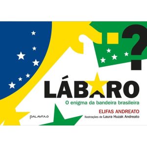 LÁBARO: O ENIGMA DA BANDEIRA BRASILEIRA - PALAVRAS PROJETOS EDITORIAIS