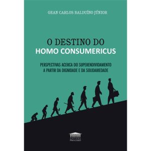 O DESTINO DO HOMO CONSUMERICUS - EDITORA PROCESSO
