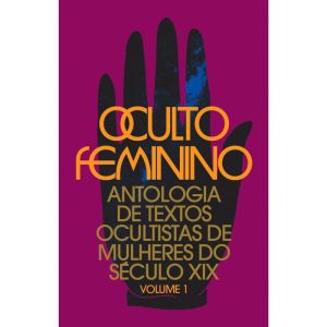 OCULTO FEMININO: ANTOLOGIA DE TEXTOS OCULTISTAS DE - AJNA EDITORA