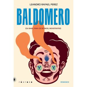 BALDOMERO: (OU BABÁ, PARA OS ÍNTIMOS, INEXISTENTES - EDITORA FOSFORO