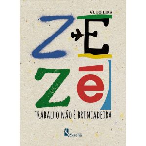 ZEZÉ: TRABALHO NÃO É BRINCADEIRA - EDITORA SERENA