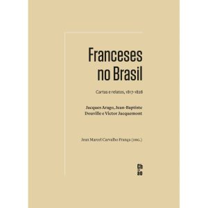 FRANCESES NO BRASIL: CARTAS E RELATOS, 1817-1828.  - CHÃO EDITORA