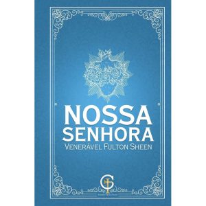 NOSSA SENHORA - VENERÁVEL FULTON SHEEN - edições Gratia Plena (CD)