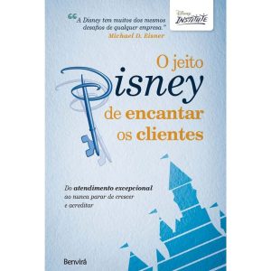 O JEITO DISNEY DE ENCANTAR OS CLIENTES: DO ATENDIM - BENVIRÁ