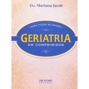 GERIATRIA EM COMPRIMIDOS PARA TODAS AS IDADES - JOSÉ OLYMPIO