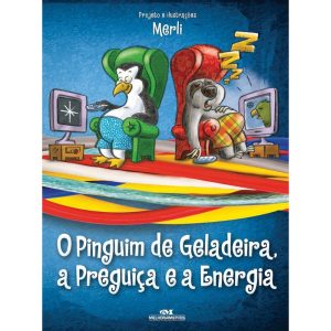 O PINGUIM DE GELADEIRA, A PREGUIÇA E A ENERGIA ELÉ - MELHORAMENTOS CAJAMAR