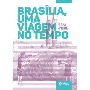 BRASÍLIA, UMA VIAGEM NO TEMPO - EDITORA DO BRASIL