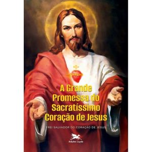 A GRANDE PROMESSA DO SACRATÍSSIMO CORAÇÃO DE JESUS - EDIÇÕES LOYOLA