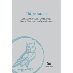 A DESCOBERTA DO COTIDIANO: HEIDEGGER, WITTGENSTEIN - EDIÇÕES LOYOLA