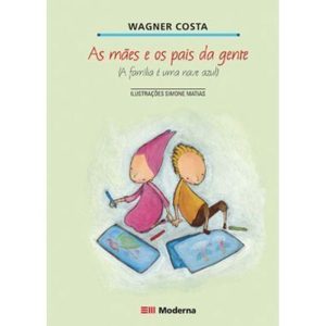 AS MÃES E OS PAIS DA GENTE: A FAMÍLIA É UMA NAVE A - MODERNA - PARADIDÁTICOS